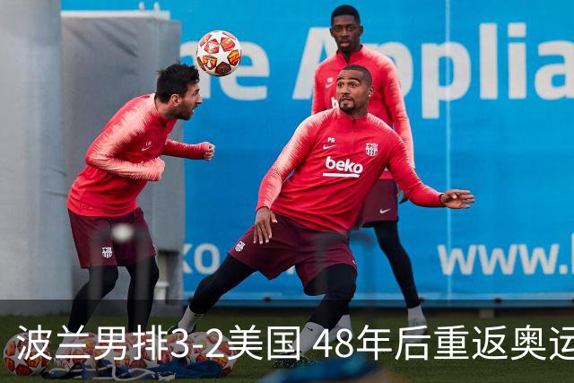 波兰男排3-2美国 48年后重返奥运决赛与法国争冠